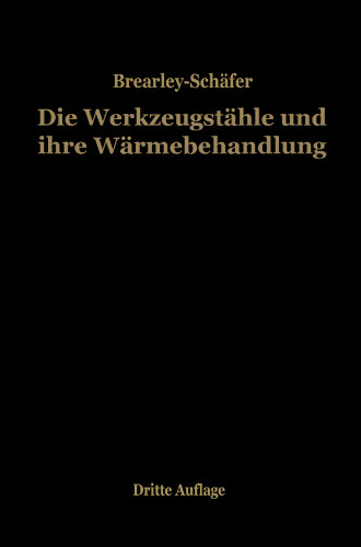 Die Werkzeugstähle und ihre Wärmebehandlung: Berechtigte deutsche Bearbeitung der Schrift „The heat treatment of tool steel“ von Harry Brearley, Sheffield