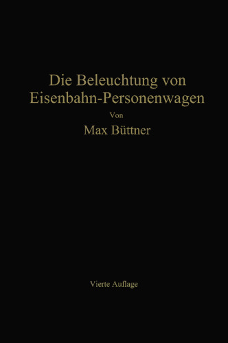 Die Beleuchtung von Eisenbahn-Personenwagen: mit besonderer Berücksichtigung der elektrischen Beleuchtung