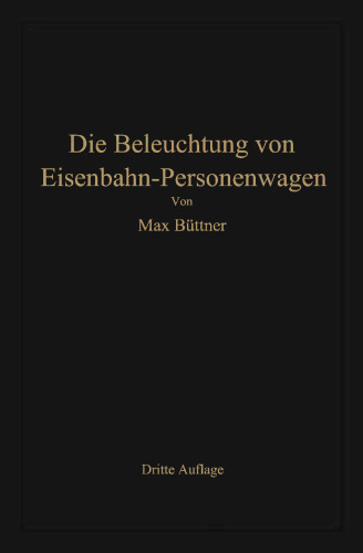 Die Beleuchtung von Eisenbahn-Personenwagen: mit besonderer Berücksichtigung der elektrischen Beleuchtung