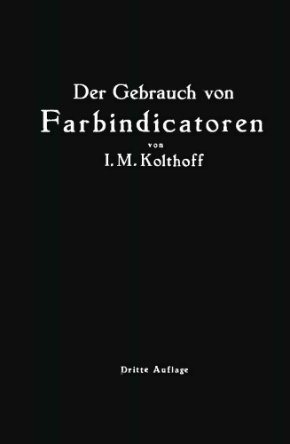 Der Gebrauch von Farbindicatoren: Ihre Anwendung in der Neutralisationsanalyse und bei der colorimetrischen Bestimmung der Wasserstoffionenkonzentration