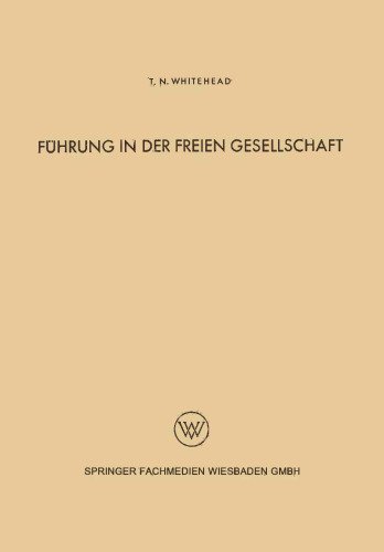 Führung in der freien Gesellschaft: Untersuchungen der menschlichen Beziehungen auf Grund einer Analyse der industriellen Zivilisation der Gegenwart