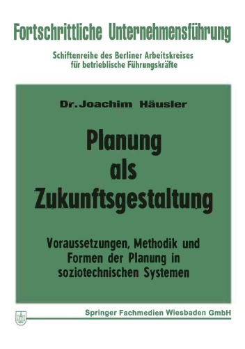 Planung als Zukunftsgestaltung: Voraussetzungen, Methodik und Formen der Planung in soziotechnischen Systemen