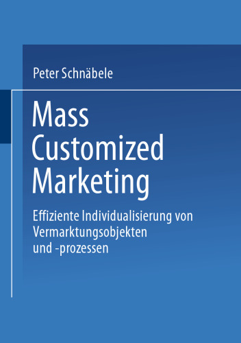 Mass Customized Marketing: Effiziente Individualisierung von Vermarktungsobjekten und -prozessen