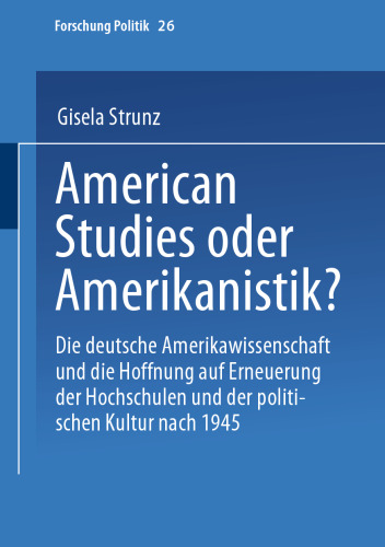American Studies oder Amerikanistik?: Die deutsche Amerikawissenschaft und die Hoffnung auf Erneuerung der Hochschulen und der politischen Kultur nach 1945