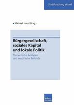 Bürgergesellschaft, soziales Kapital und lokale Politik: Theoretische Analysen und empirische Befunde