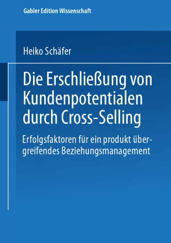 Die Erschließung von Kundenpotentialen durch Cross-Selling: Erfolgsfaktoren für ein produkt übergreifendes Beziehungsmanagement