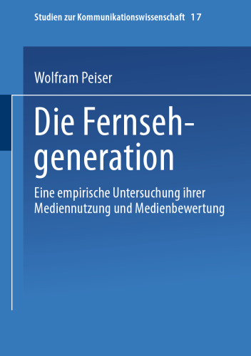 Die Fernsehgeneration: Eine empirische Untersuchung ihrer Mediennutzung und Medienbewertung