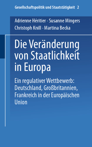 Die Veränderung von Staatlichkeit in Europa: Ein regulativer Wettbewerb: Deutschland, Großbritannien und Frankreich in der Europäischen Union