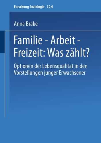 Familie — Arbeit — Freizeit: Was zählt?: Optionen der Lebensqualität in den Vorstellungen junger Erwachsener