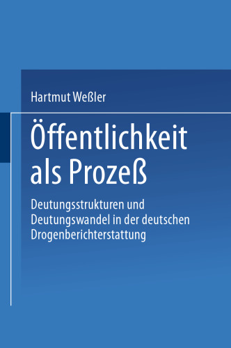 Öffentlichkeit als Prozeß: Deutungsstrukturen und Deutungswandel in der deutschen Drogenberichterstattung