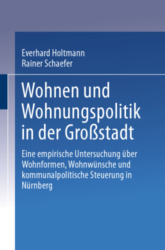 Wohnen und Wohnungspolitik in der Großstadt: Eine empirische Untersuchung über Wohnformen, Wohnwünsche und kommunalpolitische Steuerung in Nürnberg