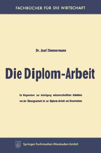 Die Diplom-Arbeit: Ein Wegweiser zur Anfertigung wissenschaftlicher Arbeiten von der Übungsarbeit bis zur Diplom-Arbeit und Dissertation