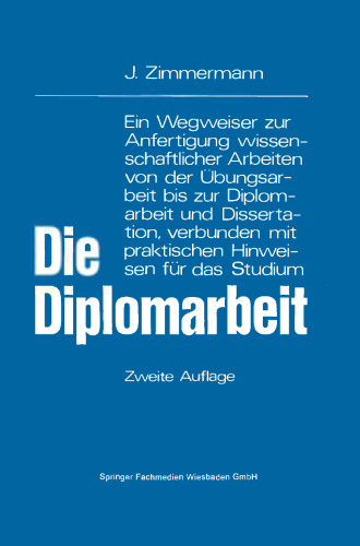 Die Diplomarbeit: Ein Wegweiser zur Anfertigung wissenschaftlicher Arbeiten von der Übungsarbeit bis zur Diplomarbeit und Dissertation, verbunden mit praktischen Hinweisen für das Studium