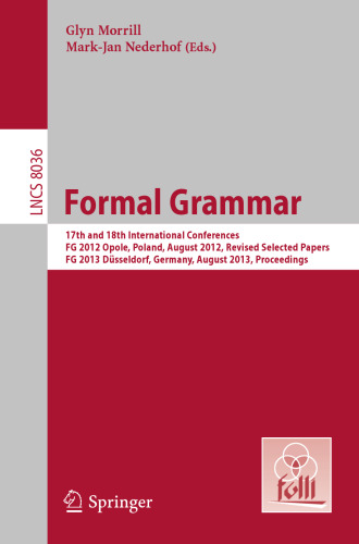 Formal Grammar: 17th and 18th International Conferences, FG 2012, Opole, Poland, August 2012, Revised Selected Papers, FG 2013, Düsseldorf, Germany, August 2013. Proceedings