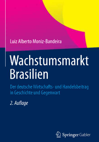 Wachstumsmarkt Brasilien: Der deutsche Wirtschafts- und Handelsbeitrag in Geschichte und Gegenwart