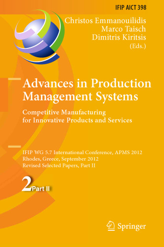 Advances in Production Management Systems. Competitive Manufacturing for Innovative Products and Services: IFIP WG 5.7 International Conference, APMS 2012, Rhodes, Greece, September 24-26, 2012, Revised Selected Papers, Part II