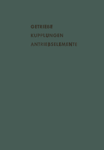Getriebe Kupplungen Antriebselemente: Vorträge und Diskussionsbeiträge der Fachtagung „Antriebselemente“, Essen 1956 (VDMA)