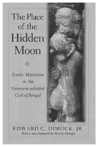 The Place of the Hidden Moon: Erotic Mysticism in the Vaisnava-Sahajiya Cult of Bengal