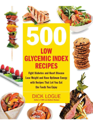 500 low glycemic index recipes: fight diabetes and heart disease, lose weight and have optimum energy with recipes that let you eat the foods you enjoy