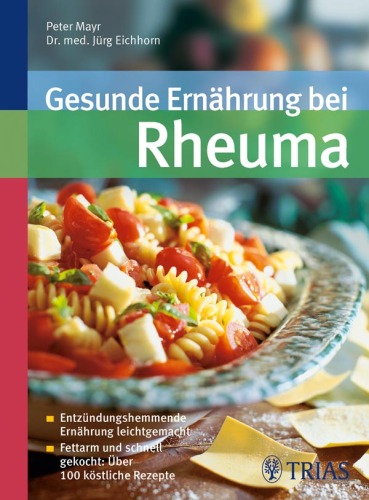 Gesunde Ernährung bei Rheuma: Entzündungshemmende Ernährung leicht gemacht. Fettarm und schnell gekocht: Über 100 köstliche Rezepte