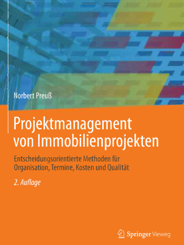 Projektmanagement von Immobilienprojekten: Entscheidungsorientierte Methoden für Organisation, Termine, Kosten und Qualität