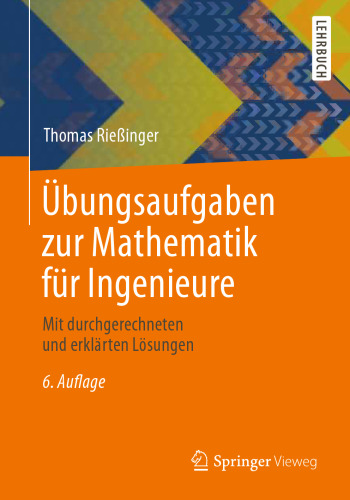 Übungsaufgaben zur Mathematik für Ingenieure: Mit durchgerechneten und erklärten Lösungen