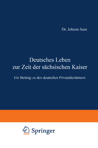 Deutsches Leben zur Zeit der sächsischen Kaiser: Ein Beitrag zu den deutschen Privataltertümern