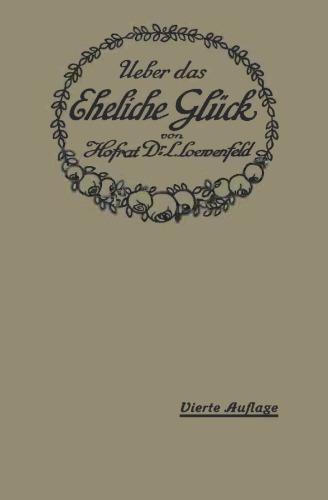 Über das Eheliche Glück: Erfahrungen, Reflexionen und Ratschläge eines Arztes