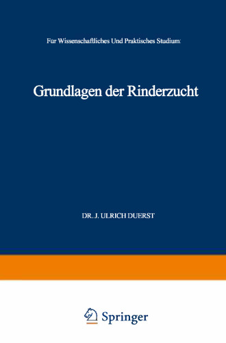 Grundlagen der Rinderzucht: Eine Darstellung der Wichtigsten für die Entwicklung der Leistungen und der Körperformen des Rindes Ursächlichen, Physiologisch-Anatomischen, Zoologisch-Paläontologischen, Entwicklungsmechanischen und Kultur-Historischen Tatsachen und Lehren. Für Wissenschaftliches und Praktisches Studium