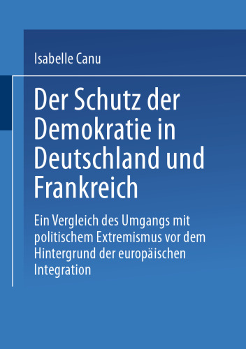 Der Schutz der Demokratie in Deutschland und Frankreich: Ein Vergleich des Umgangs mit politischem Extremismus vor dem Hintergrund der europäischen Integration