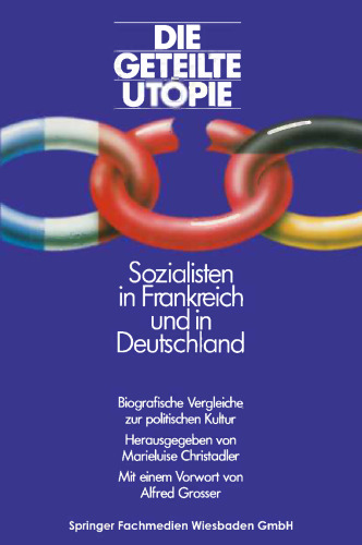 Die geteilte Utopie Sozialisten in Frankreich und Deutschland: Biografische Vergleiche zur politischen Kultur
