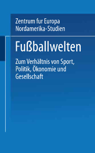 Fußballwelten: Zum Verhältnis von Sport, Politik, Ökonomie und Gesellschaft