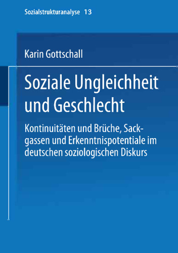 Soziale Ungleichheit und Geschlecht: Kontinuitäten und Brüche, Sackgassen und Erkenntnispotentiale im deutschen soziologischen Diskurs