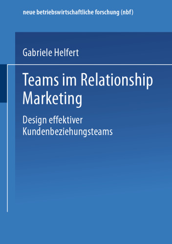 Teams im Relationship Marketing: Design effektiver Kundenbeziehungsteams