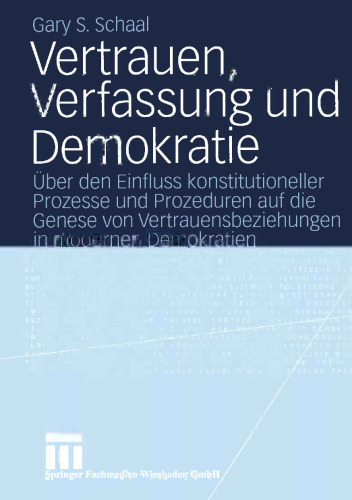 Vertrauen, Verfassung und Demokratie: Über den Einfluss konstitutioneller Prozesse und Prozeduren auf die Genese von Vertrauensbeziehungen in modernen Demokratien