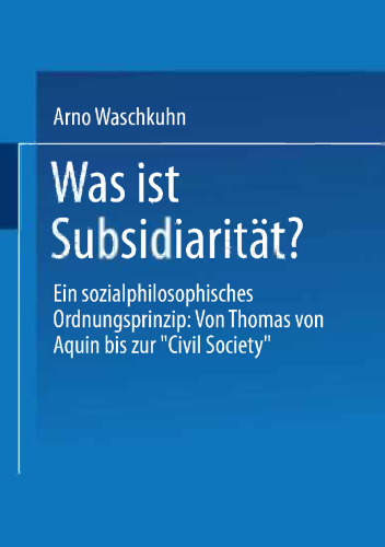 Was ist Subsidiarität?: Ein sozialphilosophisches Ordnungsprinzip: Von Thomas von Aquin bis zur „Civil Society“