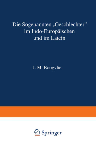 Die sogenannten „Geschlechter“ im Indo-Europäischen und im Latein: Nach wissenschaftlicher Methode beschrieben, mit einem Zusatz zur Anwendung auf weitentfernte Sprachen
