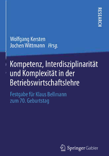 Kompetenz, Interdisziplinarität und Komplexität in der Betriebswirtschaftslehre: Festgabe für Klaus Bellmann zum 70. Geburtstag