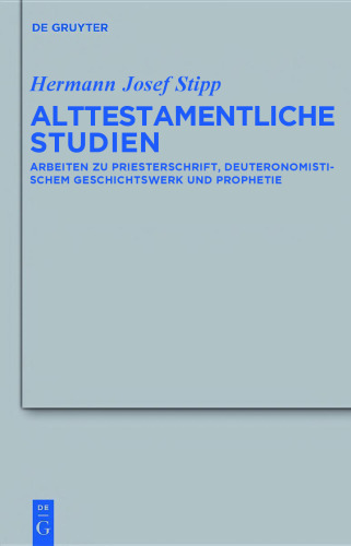 Alttestamentliche Studien: Arbeiten zu Priesterschrift, Deuteronomistischem Geschichtswerk und Prophetie