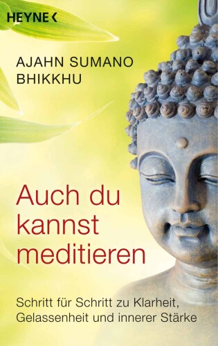 Auch du kannst meditieren: Schritt für Schritt zu Klarheit, Gelassenheit und innerer Stärke