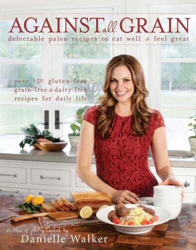 Against all grain: delectable paleo recipes to eat well & feel great