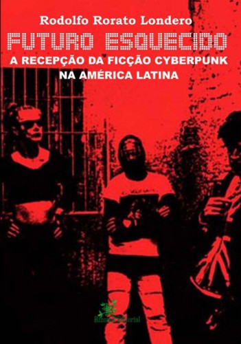Futuro Esquecido - A Recepção da Ficção Cyberpunk na América Latina