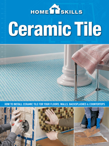 Ceramic tile: how to install ceramic tile for your floors, walls, backsplashes & countertops