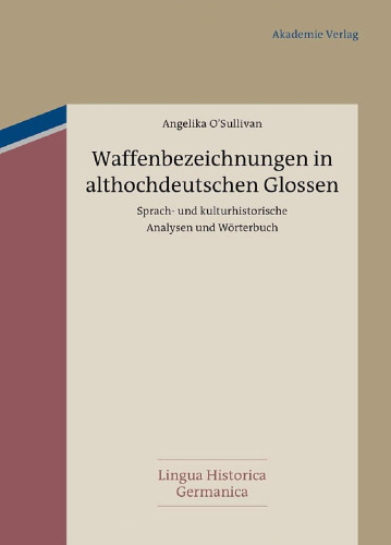 Waffenbezeichnungen in althochdeutschen Glossen: Sprach- und kulturhistorische Analysen und Wörterbuch