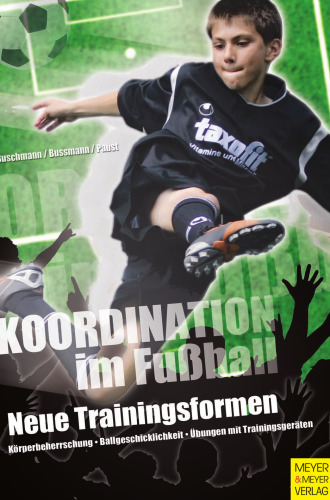Koordination im Fußball: Neue Trainingsformen: Neue Trainingsformen. Körperbeherrschung. Ballgeschicklichkeit. Übunen mit Trainingsgeräten