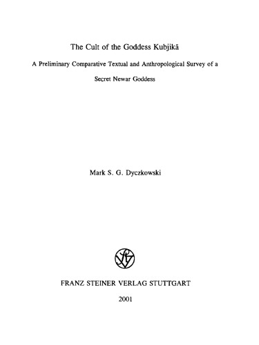 The Cult of the Goddess Kubjika, A Preliminary Comparative Textual and Anthropological Survey of a Secret Newar Goddess