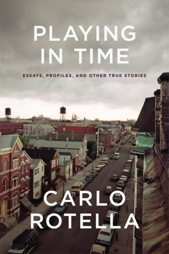 Playing in Time Essays, Profiles, and Other True Stories