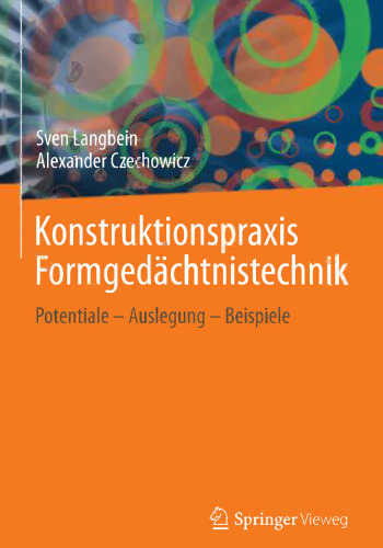 Konstruktionspraxis Formgedächtnistechnik: Potentiale - Auslegung - Beispiele