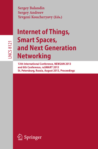 Internet of Things, Smart Spaces, and Next Generation Networking: 13th International Conference, NEW2AN 2013 and 6th Conference, ruSMART 2013, St. Petersburg, Russia, August 28-30, 2013. Proceedings