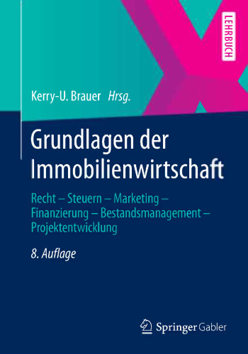 Grundlagen der Immobilienwirtschaft: Recht – Steuern – Marketing – Finanzierung – Bestandsmanagement – Projektentwicklung